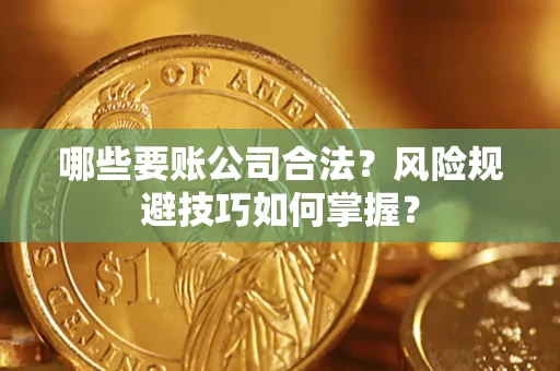 武汉哪些要账公司合法？风险规避技巧如何掌握？