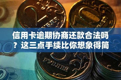 武汉信用卡逾期协商还款合法吗？这三点手续比你想象得简单